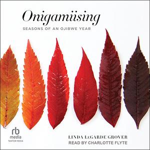 Onigamiising: Seasons of an Ojibwe Year by Linda LeGarde Grover