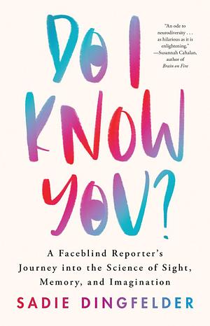 Do I Know You?: A Faceblind Reporter's Journey into the Science of Sight, Memory, and Imagination by Sadie Dingfelder