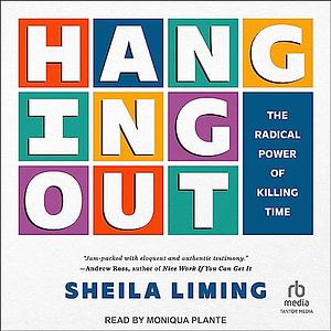 Hanging Out: The Radical Power of Killing Time by Sheila Liming