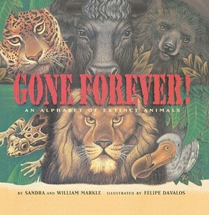 Gone Forever: An Alphabet of Extinct Animals by William Markle, Sandra Markle