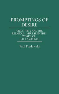 Promptings of Desire: Creativity and the Religious Impulse in the Works of D. H. Lawrence by Paul Poplawski