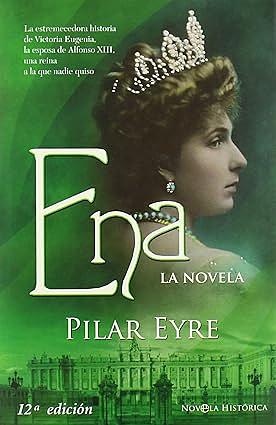 Ena: la estremecedora historia de Victoria Eugenia, la esposa de Alfonso XIII, una reina a la que nadie quiso by Pilar Eyre