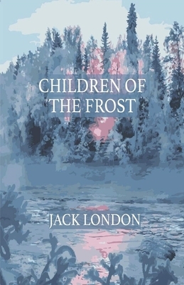 Children of the Frost Illustrated by Jack London