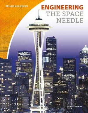 Engineering the Space Needle by Kate Conley