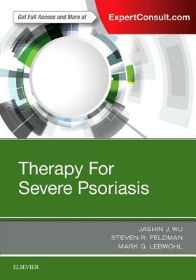 Therapy for Severe Psoriasis by Jashin J. Wu, Steven R. Feldman, Mark G. Lebwohl