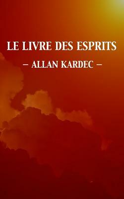 Le Livre des Esprits (Édition intégrale) by Allan Kardec