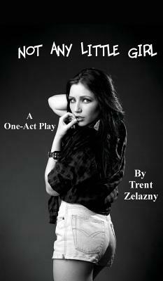 Not Any Little Girl (a One-Act Play) by Trent Zelazny