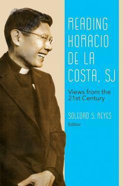 Reading Horacio de la Costa, SJ: Views from the 21st Century by Soledad S. Reyes