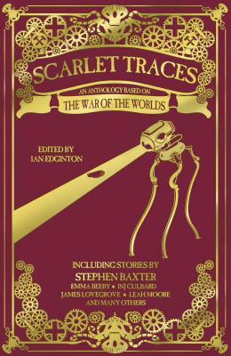 Scarlet Traces: A War of the Worlds Anthology: A War of the Worlds Anthology by I.N.J. Culbard, Stephen Baxter