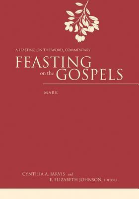 Feasting on the Gospels--Mark: A Feasting on the Word Commentary by E. Elizabeth Johnson, Cynthia A. Jarvis