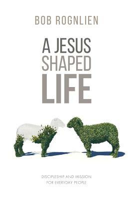 A Jesus-Shaped Life by Bob Rognlien