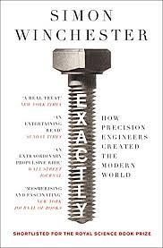 Exactly: How Precision Engineers Created the Modern World by Simon Winchester