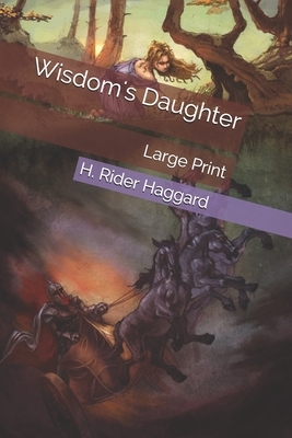 Wisdom's Daughter: Large Print by H. Rider Haggard