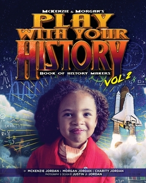Play with Your History Vol. 2: Book of History Makers by Morgan Jordan, McKenzie Jordan, Charity Jordan