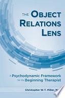 The Object Relations Lens: A Psychodynamic Framework for the Beginning Therapist by Christopher W.T. Miller, M.D.