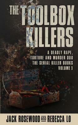 The Toolbox Killers: A Deadly Rape, Torture & Murder Duo by Rebecca Lo, Jack Rosewood