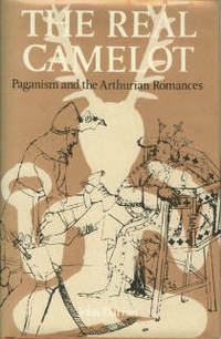 The Real Camelot: Paganism and the Arthurian Romances by John Darrah