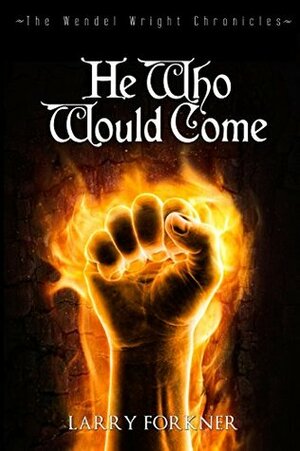 He Who Would Come (The Wendel Wright Chronicles - Book 2) by Larry Forkner