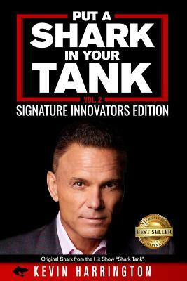 Put a Shark in your Tank: Signature Innovators Edition - Vol. 2 by Kevin Harrington