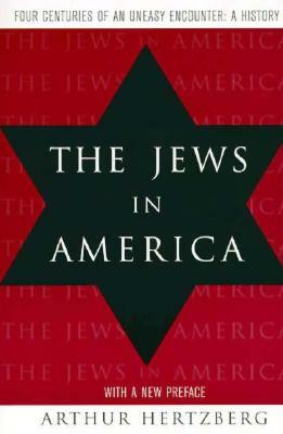 The Jews In America: Four Centuries Of An Uneasy Encounter: A History by Arthur Hertzberg