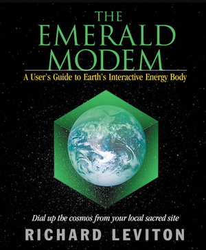 The Emerald Modem: A User's Guide to Earth's Interactive Energy Body by Richard Leviton