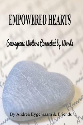 Empowered Hearts: Courageous Writers Connected by Words by And Friends, Andrea Eygenraam