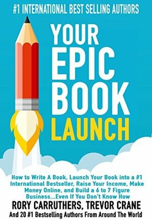 Your Epic Book Launch: How to Write A Book, Launch Your Book into a #1 International Bestseller, Raise Your Income, Make Money Online, and Build a 6 to ... by Jess Todtfeld, Josh Felber, Suresh May, Becky Norwood, Trevor Crane, Aaron Kennard, Jason P. Jordan, Everett O'Keefe, Rory Carruthers, Bill Kopatich, Dieter Staudinger, Victoria Griggs, Nobby Kleinman, Mike Lemoine, George Smolinski, Ellie Savoy, Diane Bell, Ally Nathaniel, John Cote