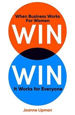 Win Win: When Business Works for Women, It Works for Everyone by Joanne Lipman