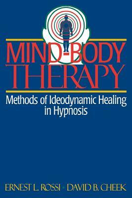 Mind-Body Therapy: Methods of Ideodynamic Healing in Hypnosis by Ernest L. Rossi, David B. Cheek