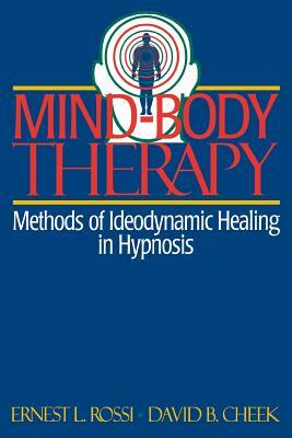 Mind-Body Therapy: Methods of Ideodynamic Healing in Hypnosis by Ernest L. Rossi, David B. Cheek