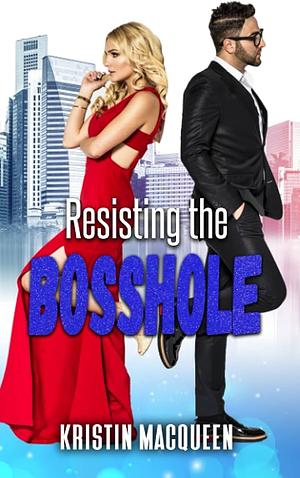 Resisting the Bosshole by Kristin MacQueen