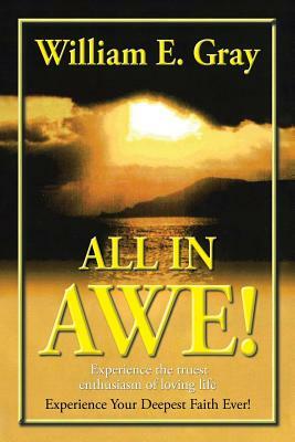 All in Awe!: Please See Front Cover Instructions by William E. Gray