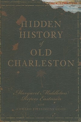 Hidden History of Old Charleston by Margaret Middleton Rivers Eastman