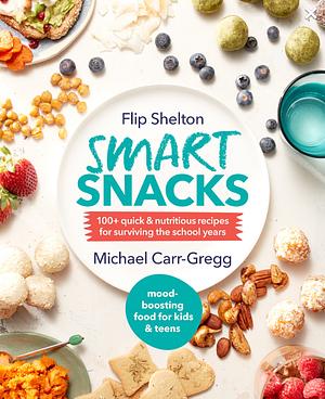 Smart Snacks: 100+ quick and nutritious recipes for surviving the school years by Michael Carr-Gregg