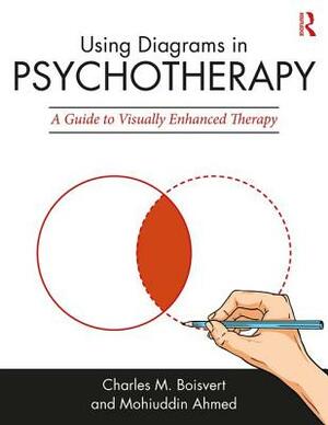 Using Diagrams in Psychotherapy: A Guide to Visually Enhanced Therapy by Mohiuddin Ahmed, Charles M. Boisvert