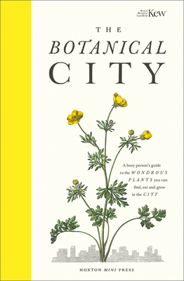 The Botanical City: A Busy Person's Guide to the Wondrous Plants to Find, Eat and Grow in the City by Helena Dove