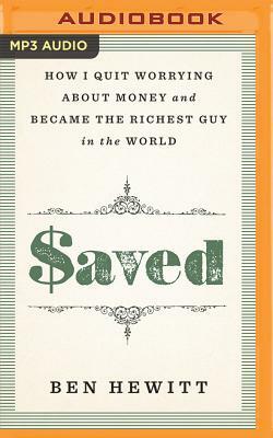 Saved: How I Quit Worrying about Money and Became the Richest Guy in the World by Ben Hewitt