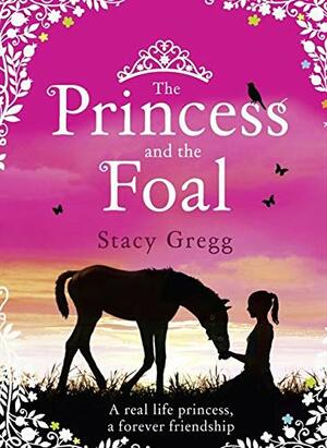 The Princess and the Foal by Stacy Gregg
