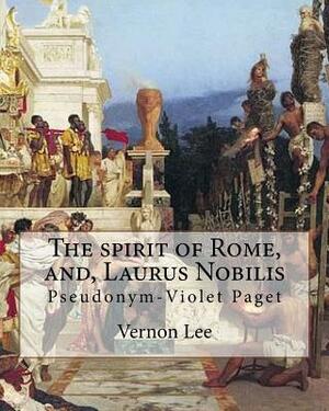 The spirit of Rome, and, Laurus Nobilis. By: Vernon Lee: Vernon Lee was the pseudonym of the British writer Violet Paget (14 October 1856 - 13 Februar by Vernon Lee