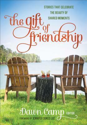 The Gift of Friendship: Stories That Celebrate the Beauty of Shared Moments by Dawn Camp, Jennifer Lee