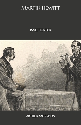 Martin Hewitt: Investigator by Arthur Morrison