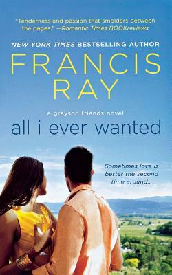 All I Ever Wanted: A Grayson Friends Novel by Francis Ray