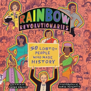 Rainbow Revolutionaries: Fifty Lgbtq+ People Who Made History by Sarah Prager