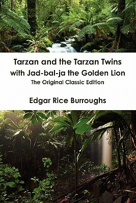 Tarzan and the Tarzan Twins with Jad-Bal-Ja the Golden Lion - The Original Classic Edition by Edgar Rice Burroughs