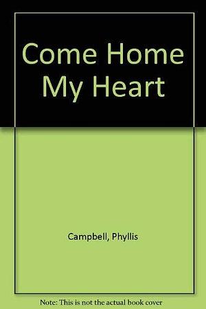 Come Home, My Heart by Phyllis Campbell
