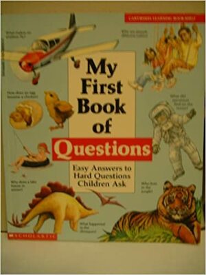 My First Book Of Questions: Easy Answers To Hard Questions Children Ask by Ann Whitman, Ann Hodgman