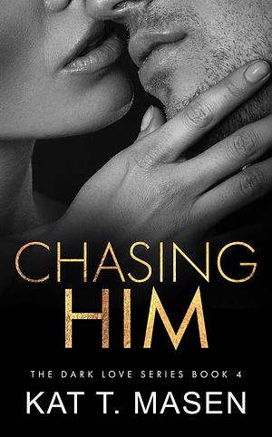 Chasing Him by Kat T. Masen