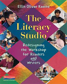 The Literacy Studio: Redesigning the Workshop for Readers and Writers by Ellin Oliver Keene