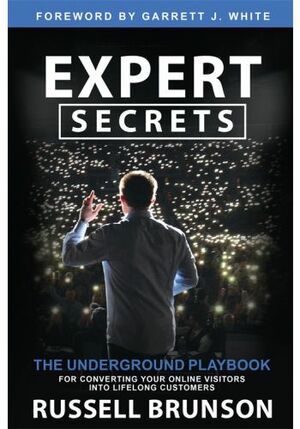 Expert Secrets: The Underground Playbook for Converting Your Online Visitors into Lifelong Customers by Russell Brunson