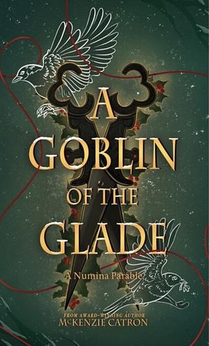 A Goblin of the Glade: A Numina Parable by McKenzie Catron